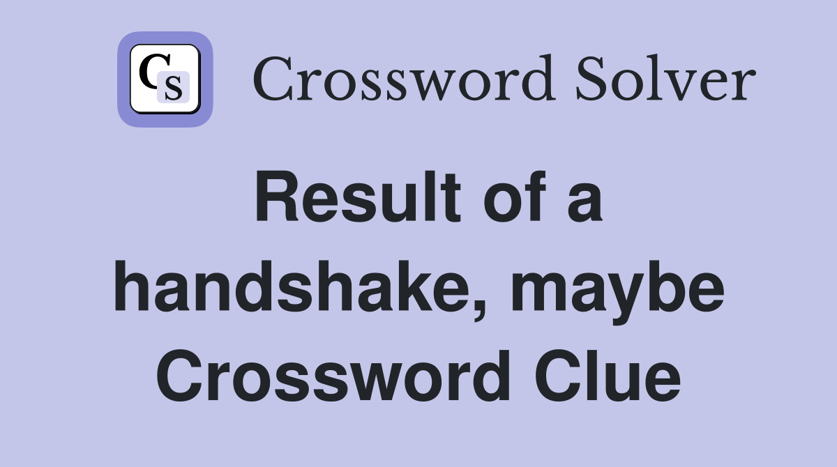 Result of a handshake, maybe Crossword Clue
