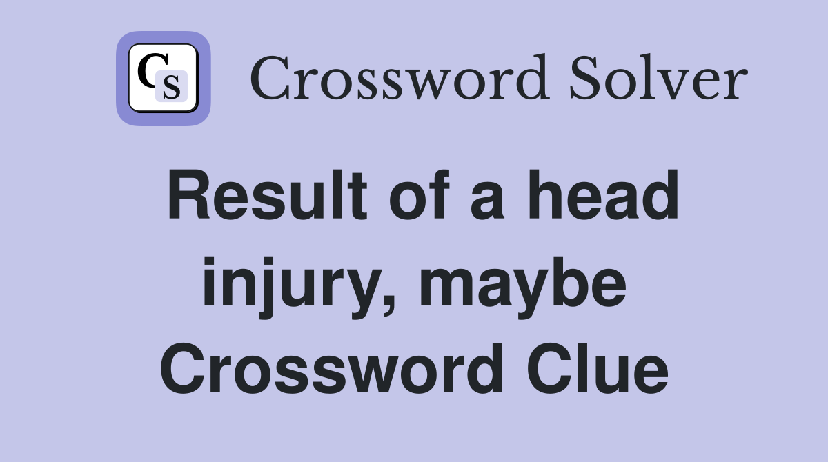 Result of a head injury, maybe Crossword Clue