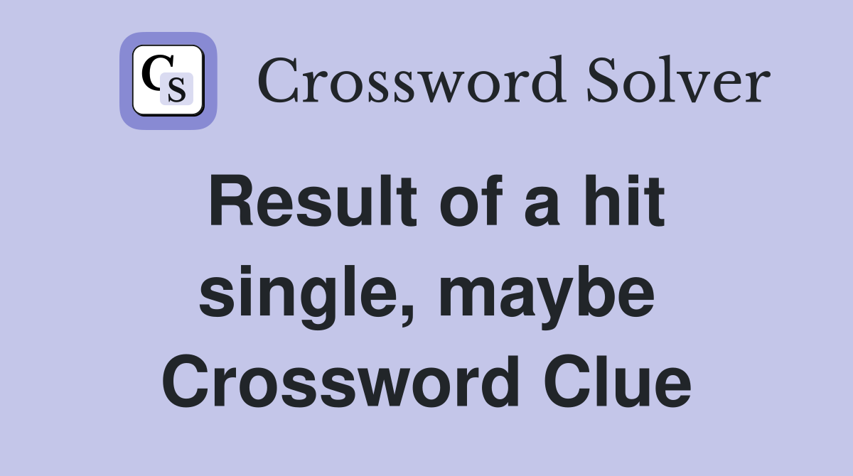 Result of a hit single, maybe Crossword Clue