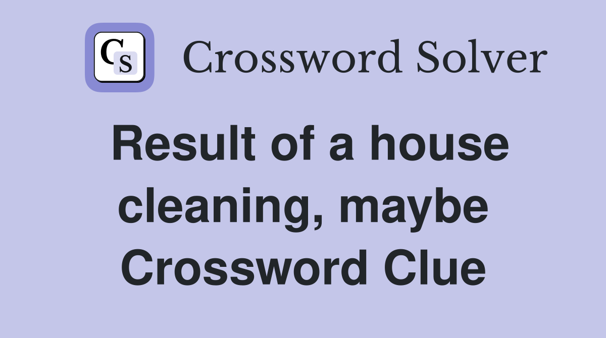 Result of a house cleaning, maybe Crossword Clue