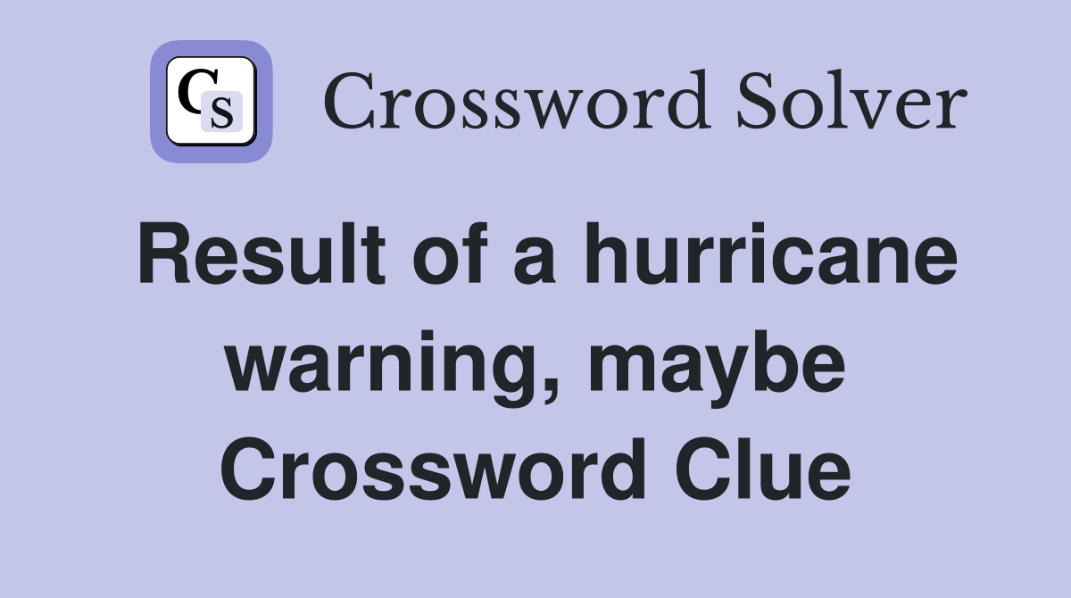 Result of a hurricane warning, maybe Crossword Clue