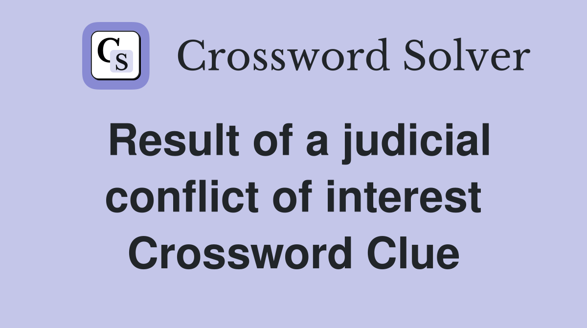 Result of a judicial conflict of interest Crossword Clue