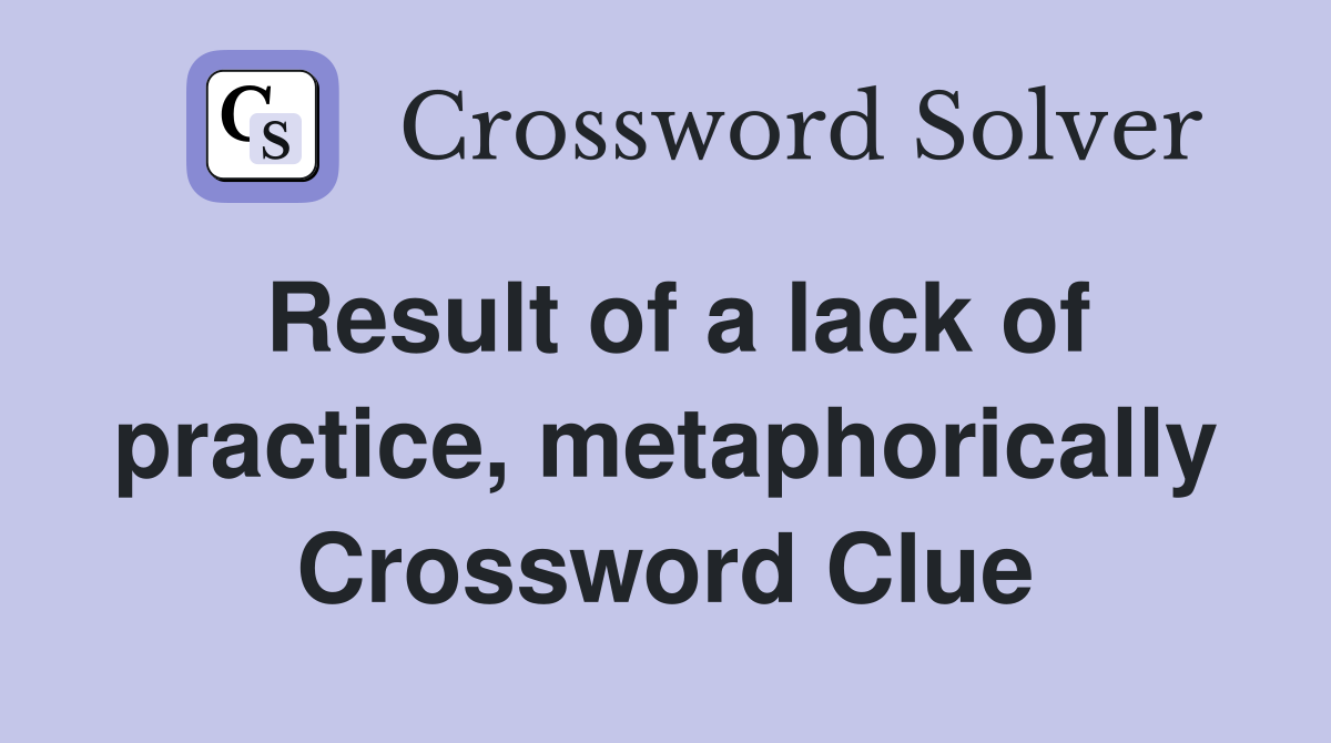 Result of a lack of practice, metaphorically Crossword Clue