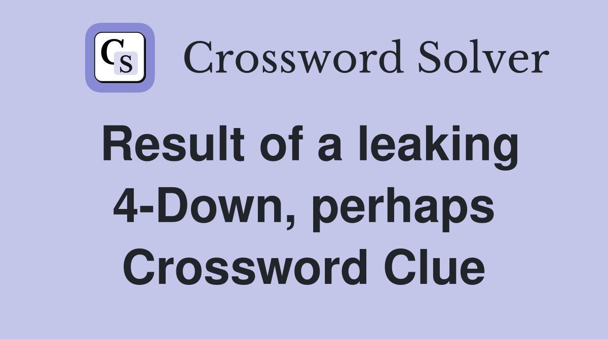 Result of a leaking 4-Down, perhaps Crossword Clue
