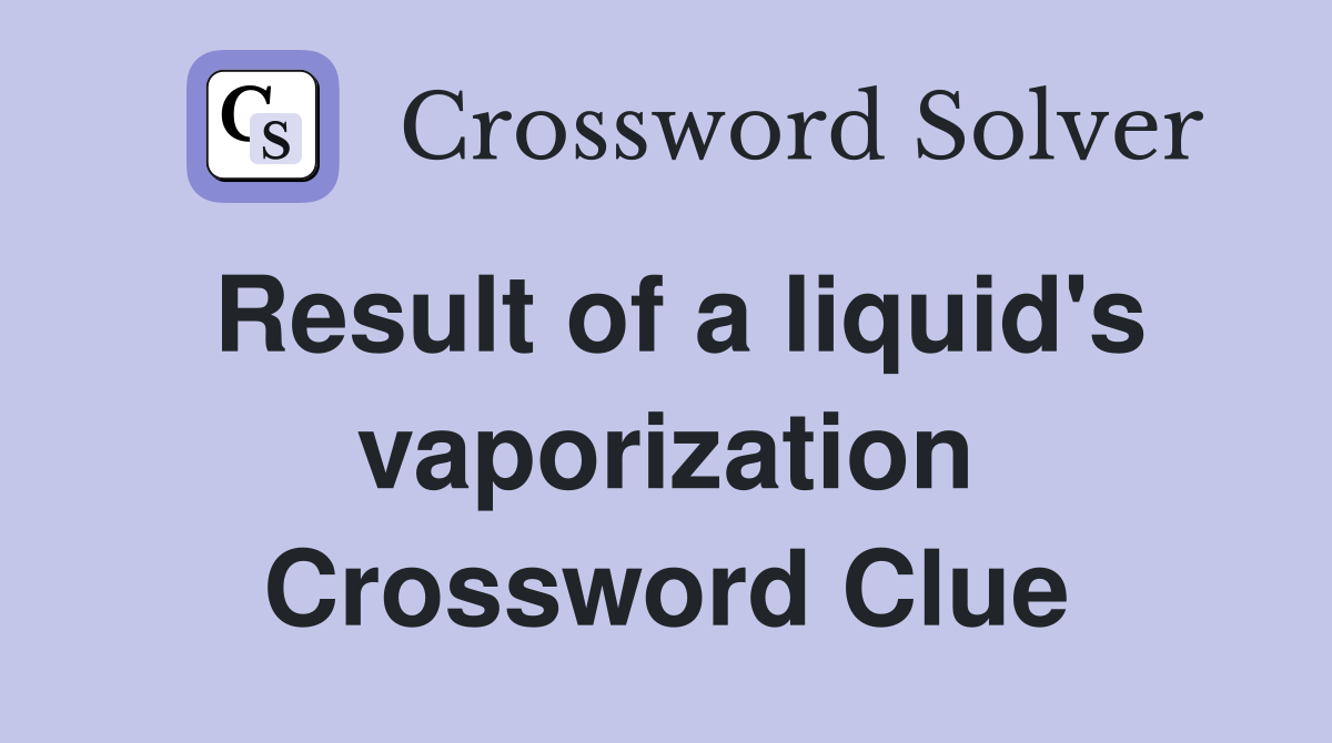 Result of a liquid's vaporization Crossword Clue