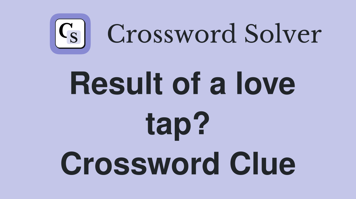 Result of a love tap? Crossword Clue