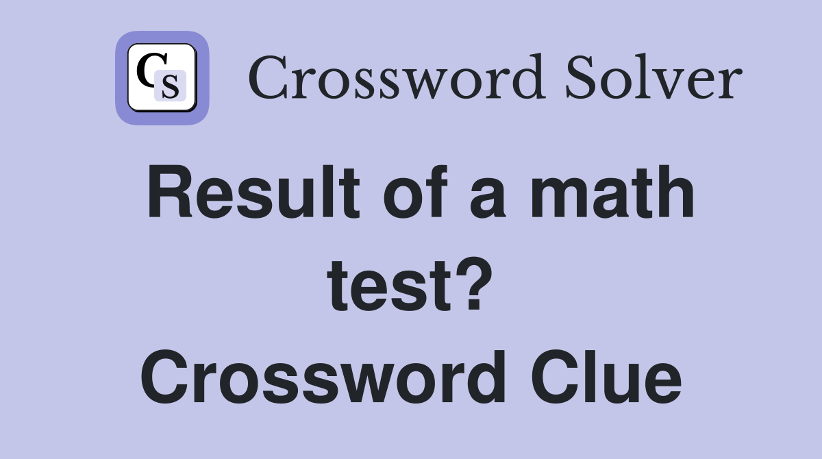 Result of a math test? Crossword Clue
