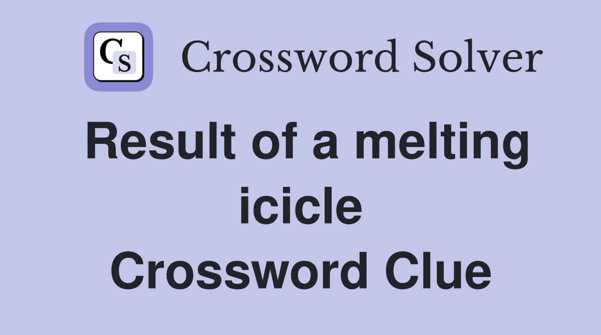 Result of a melting icicle Crossword Clue
