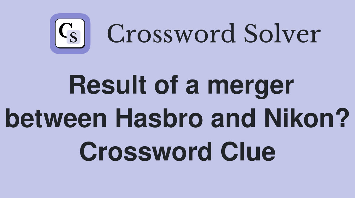 Result of a merger between Hasbro and Nikon? Crossword Clue