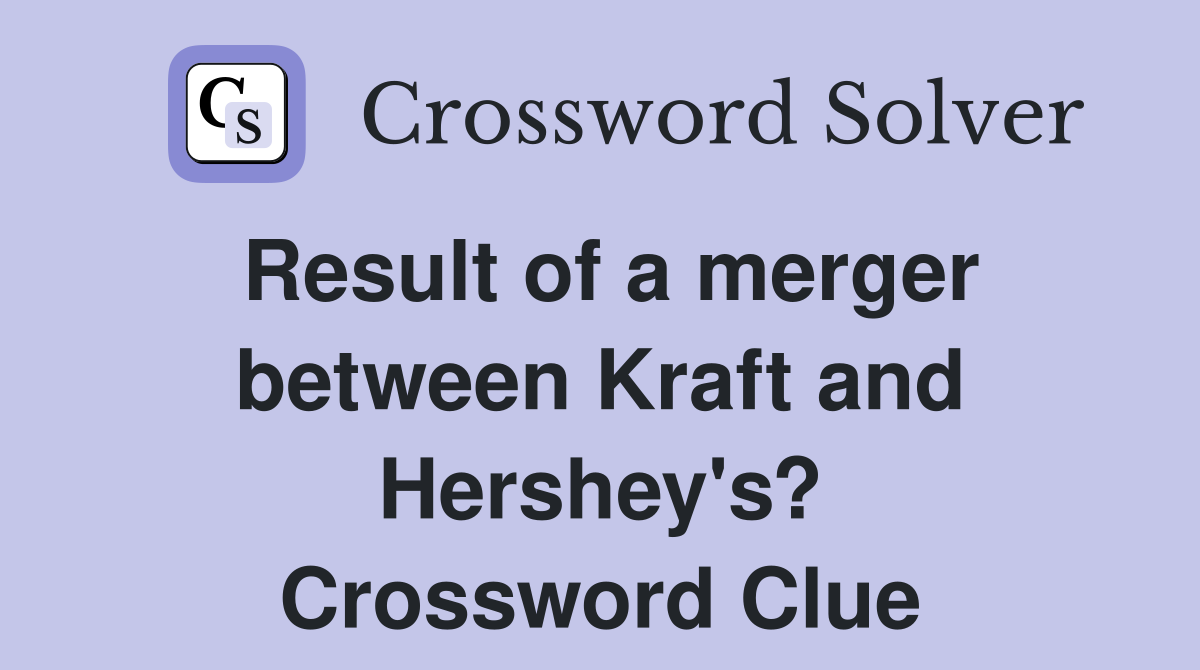 Result of a merger between Kraft and Hershey's? Crossword Clue