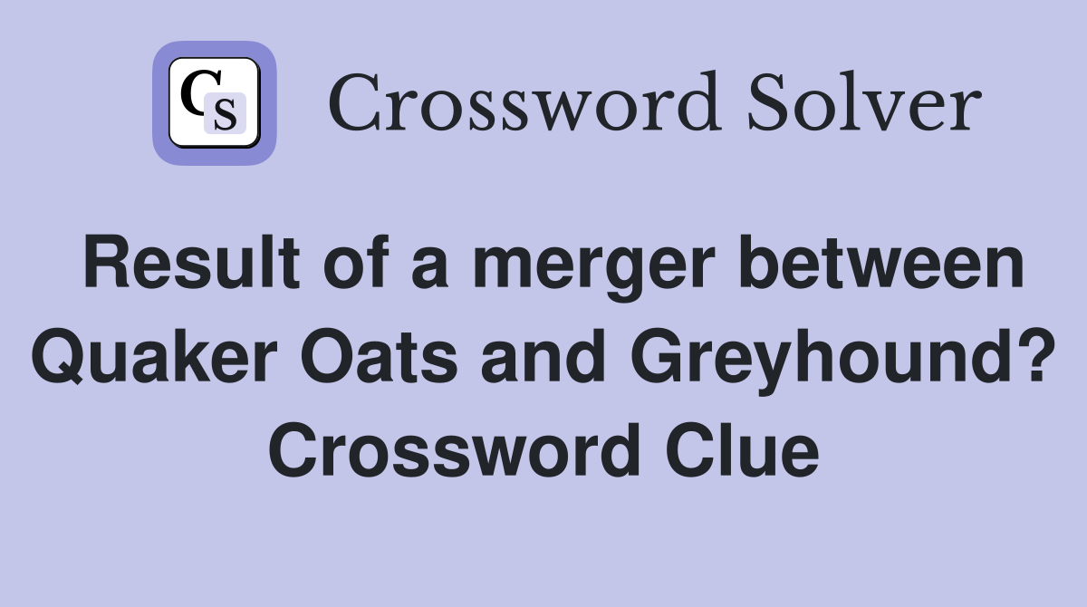 Result of a merger between Quaker Oats and Greyhound? Crossword Clue