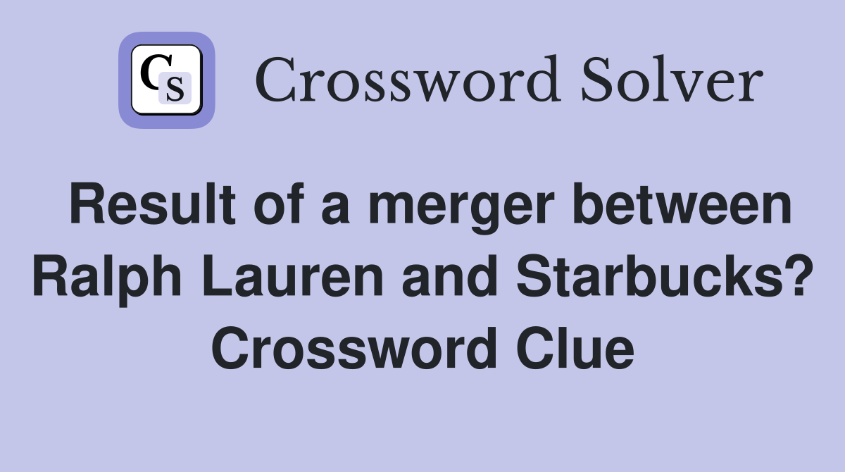 Result of a merger between Ralph Lauren and Starbucks? Crossword Clue