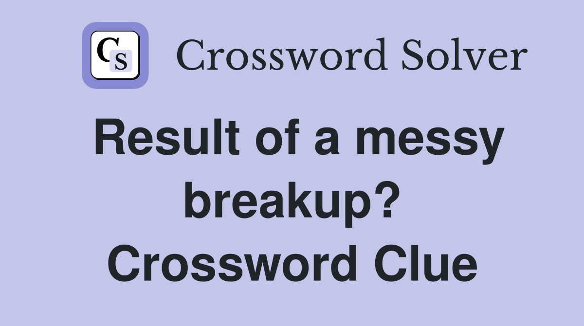 Result of a messy breakup? Crossword Clue