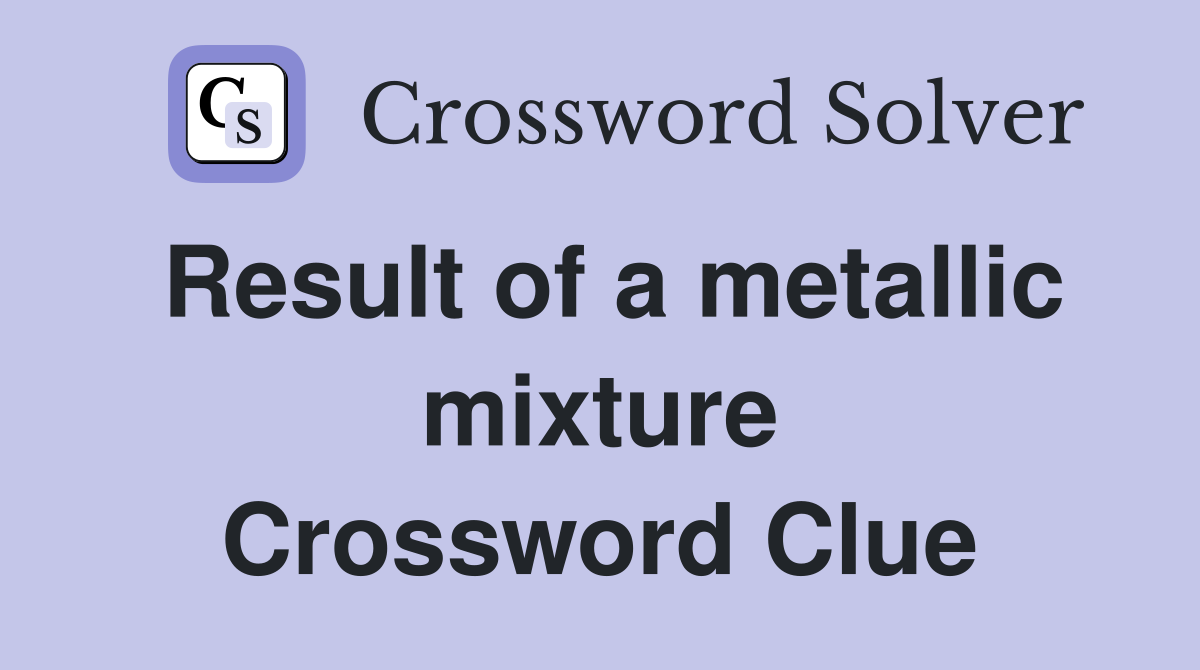 Result of a metallic mixture Crossword Clue