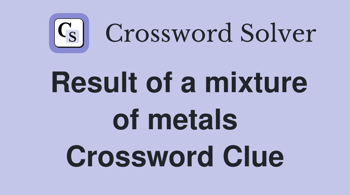 Result of a mixture of metals Crossword Clue