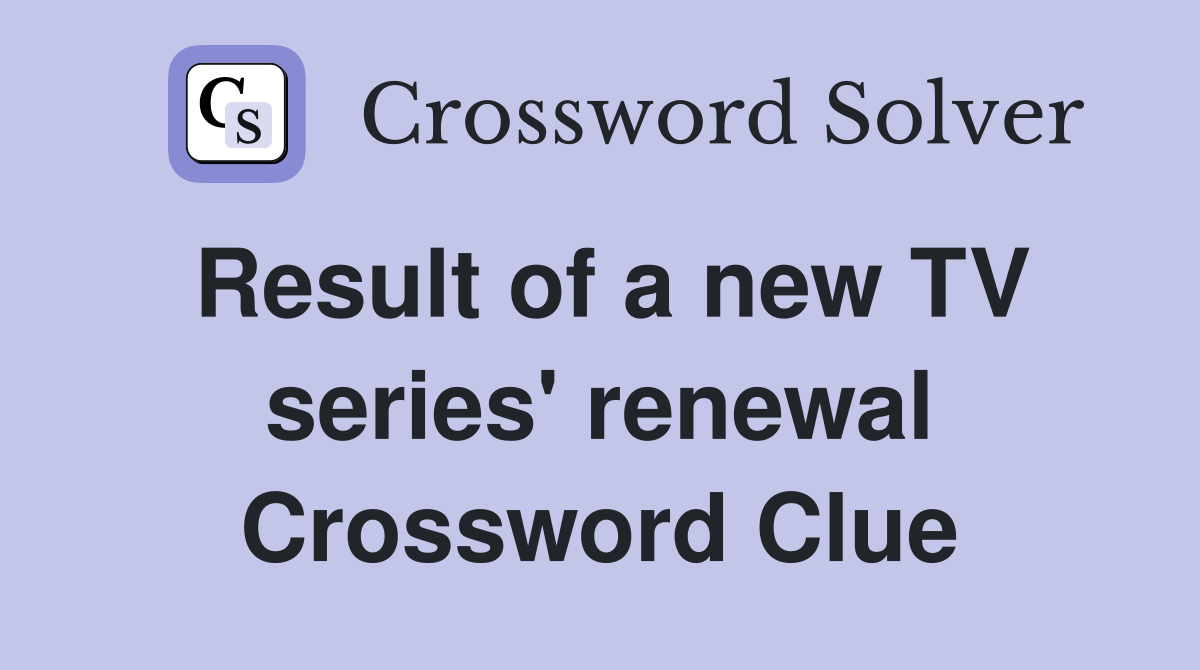 Result of a new TV series' renewal Crossword Clue