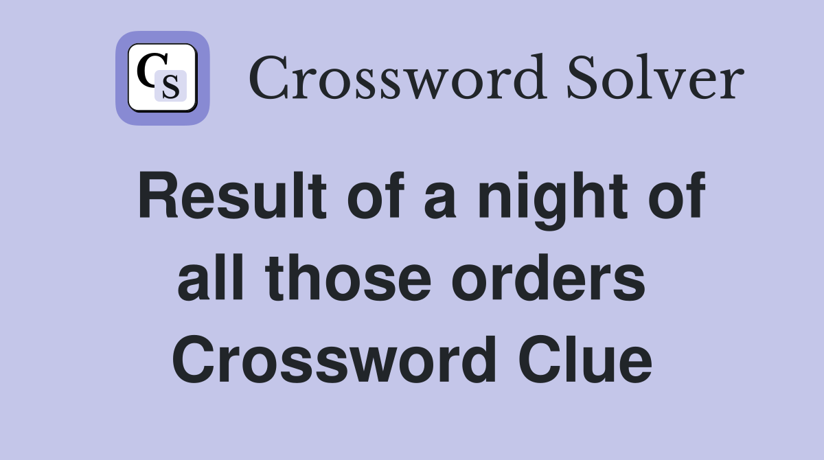 Result of a night of all those orders Crossword Clue
