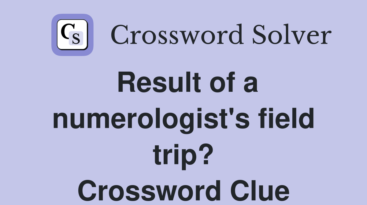 Result of a numerologist's field trip? Crossword Clue