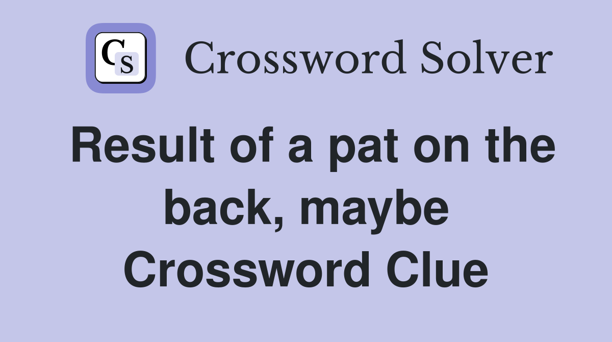 Result of a pat on the back, maybe Crossword Clue