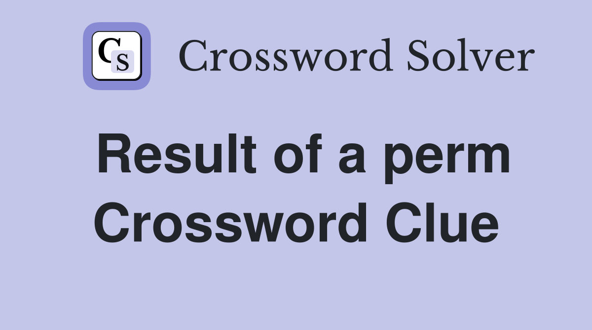 Result of a perm Crossword Clue