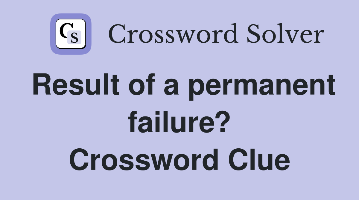 Result of a permanent failure? Crossword Clue
