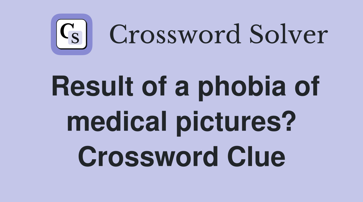 Result of a phobia of medical pictures? Crossword Clue