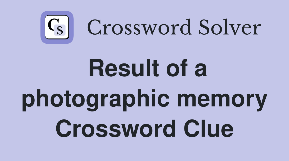Result of a photographic memory Crossword Clue
