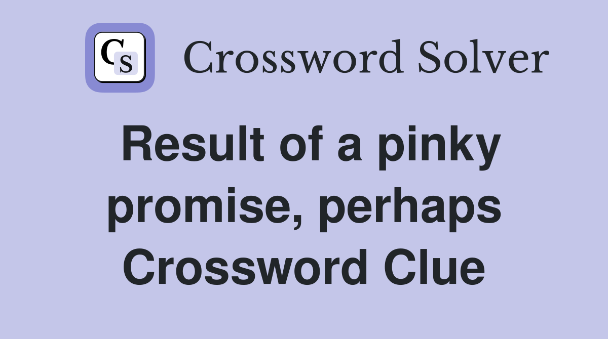 Result of a pinky promise, perhaps Crossword Clue