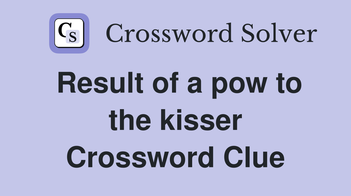 Result of a pow to the kisser Crossword Clue