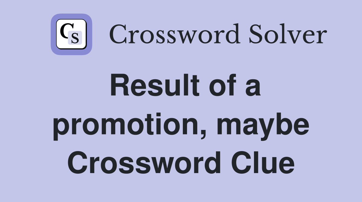 Result of a promotion, maybe Crossword Clue