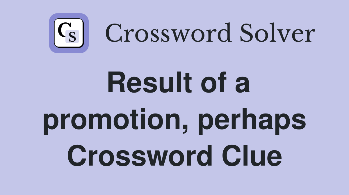 Result of a promotion, perhaps Crossword Clue