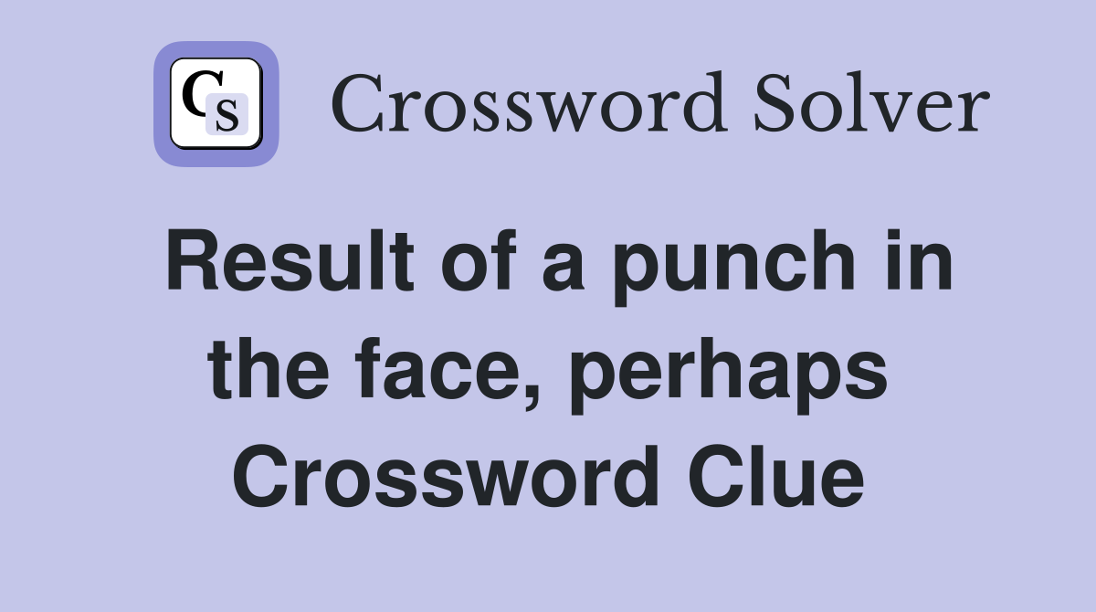 Result of a punch in the face, perhaps Crossword Clue
