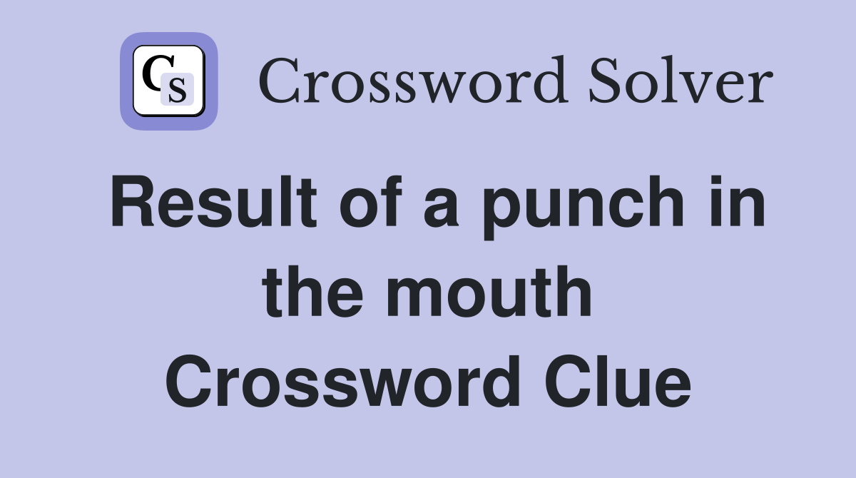 Result of a punch in the mouth Crossword Clue