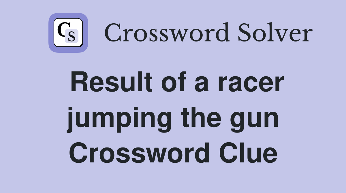 Result of a racer jumping the gun Crossword Clue