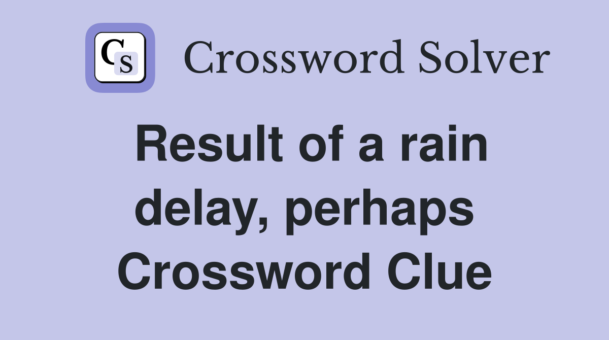 Result of a rain delay, perhaps Crossword Clue