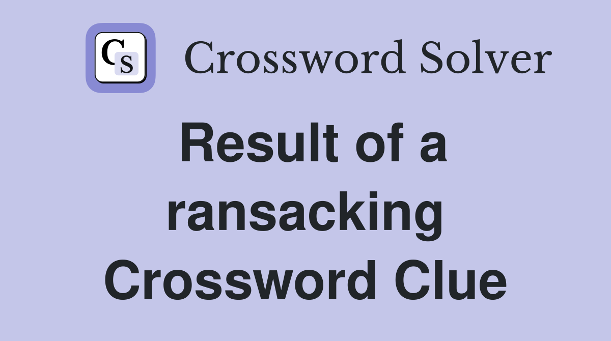 Result of a ransacking Crossword Clue