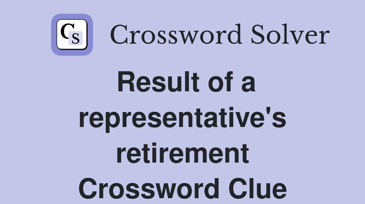 Result of a representative's retirement Crossword Clue
