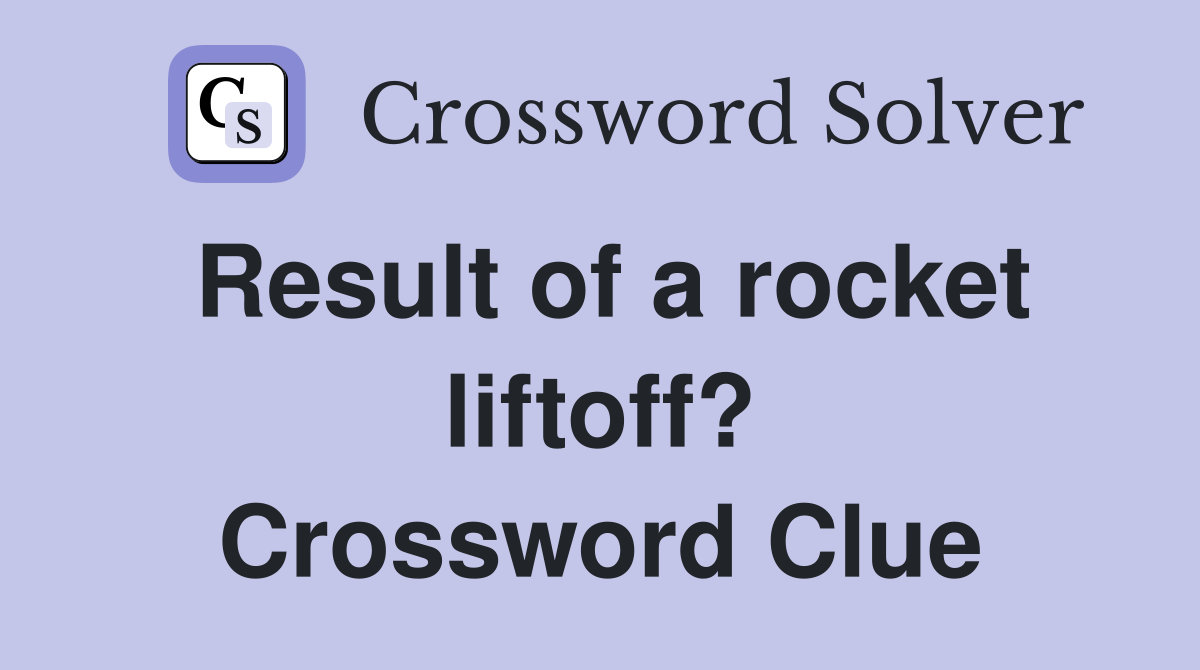 Result of a rocket liftoff? Crossword Clue