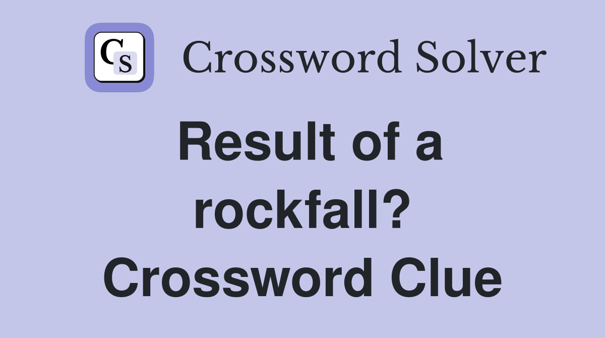 Result of a rockfall? Crossword Clue