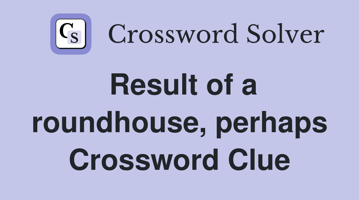 Result of a roundhouse, perhaps Crossword Clue