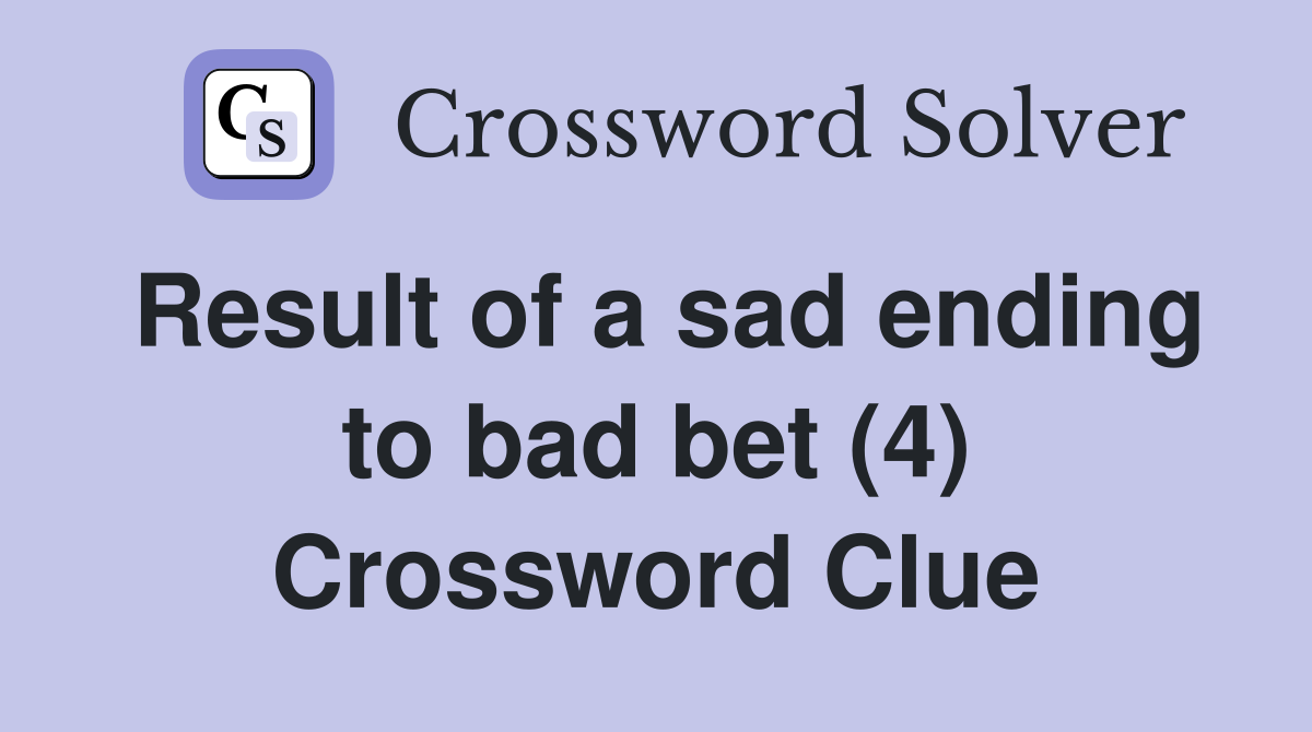 Result of a sad ending to bad bet (4) Crossword Clue