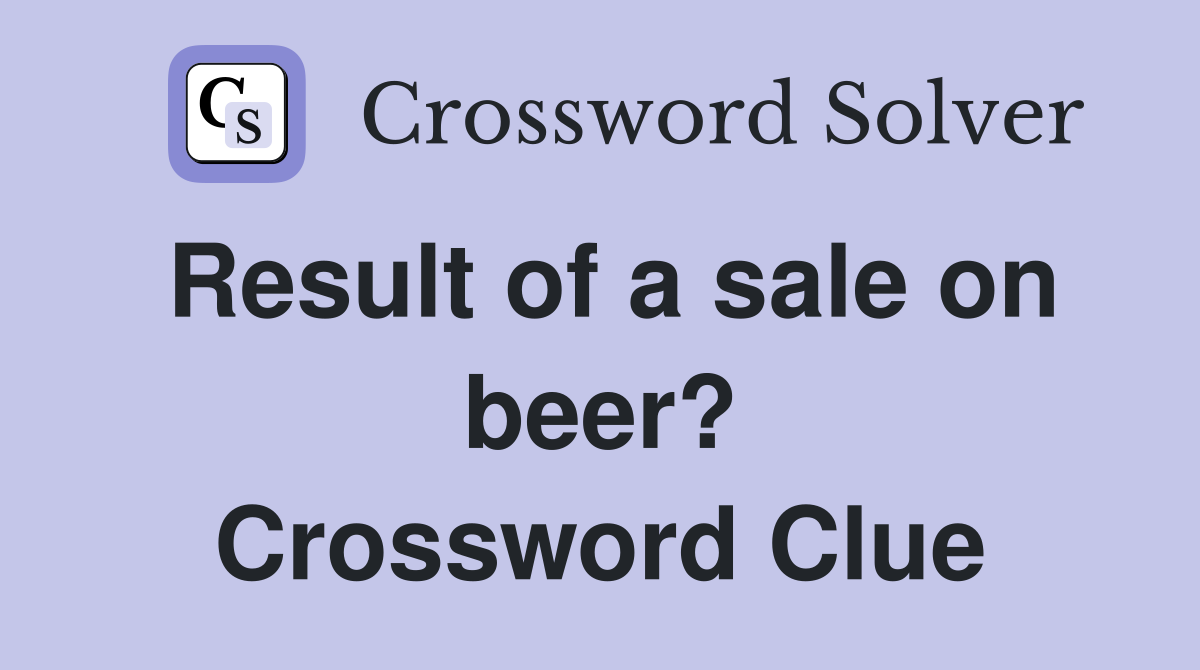 Result of a sale on beer? Crossword Clue