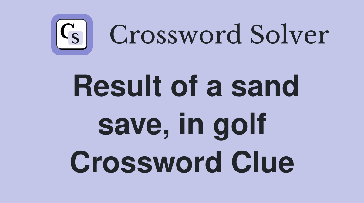 Result of a sand save, in golf Crossword Clue