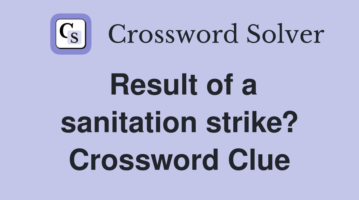 Result of a sanitation strike? Crossword Clue