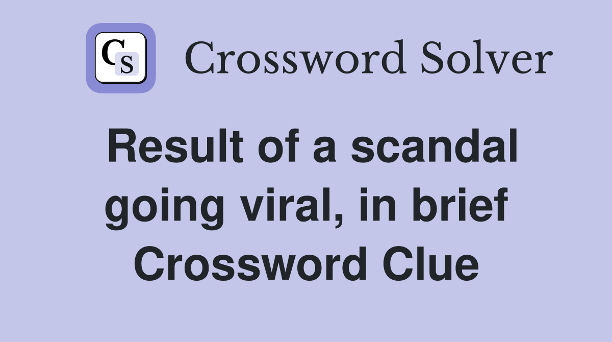 Result of a scandal going viral, in brief Crossword Clue
