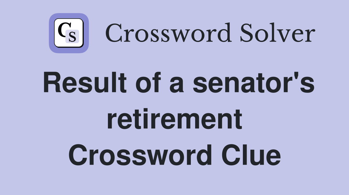 Result of a senator's retirement Crossword Clue