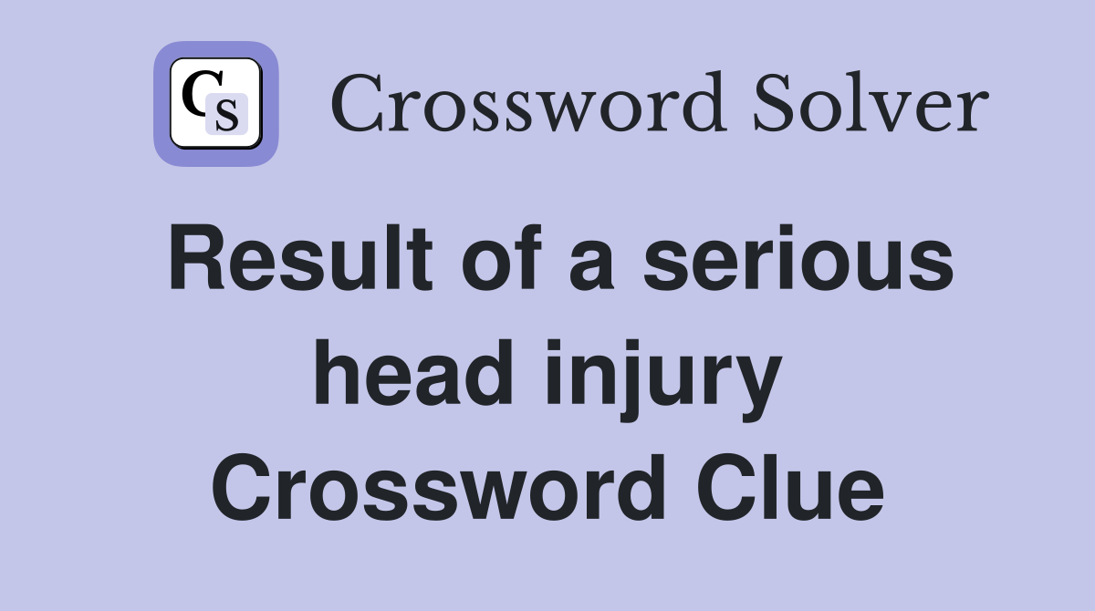 Result of a serious head injury Crossword Clue