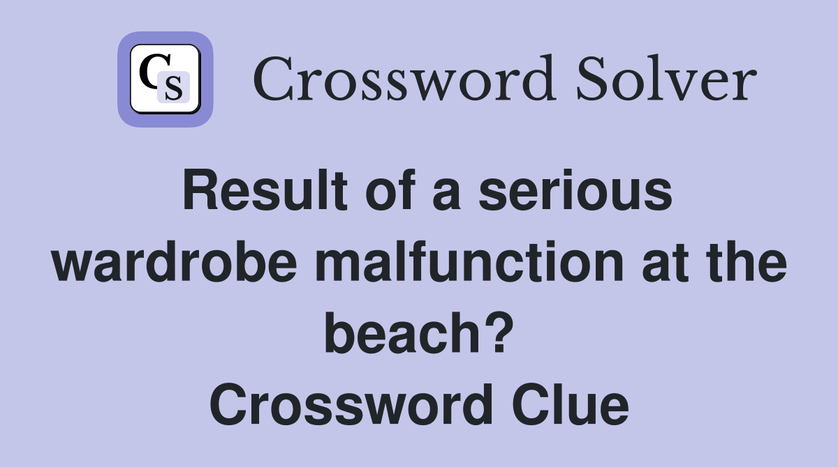Result of a serious wardrobe malfunction at the beach? Crossword Clue