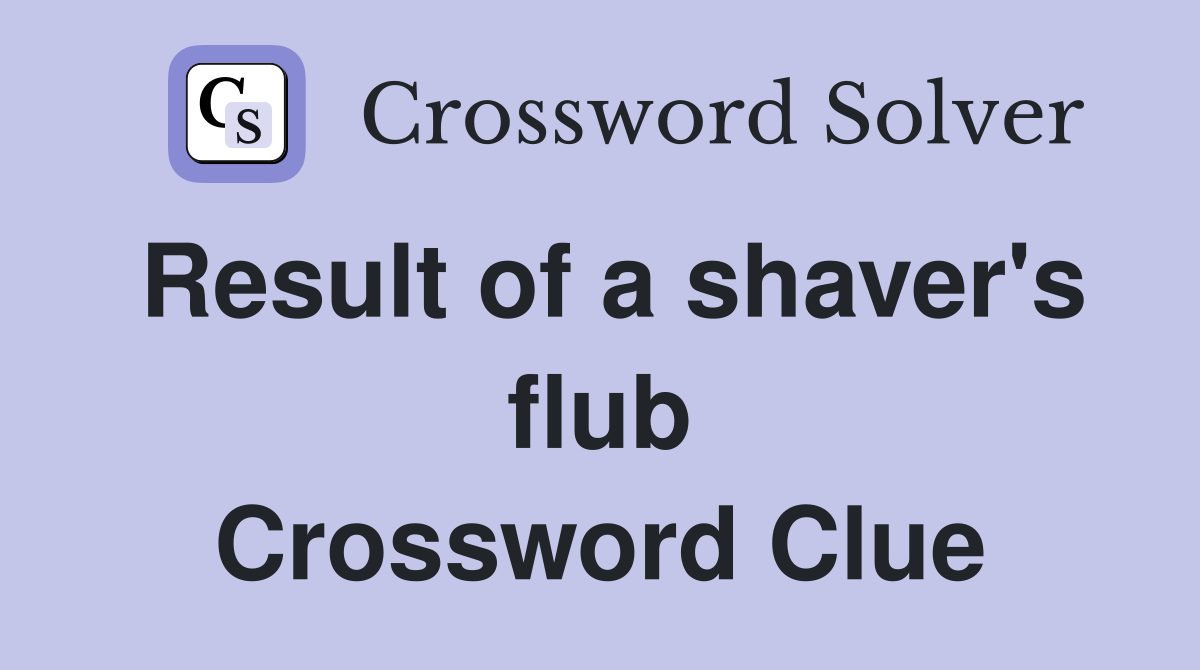 Result of a shaver's flub Crossword Clue