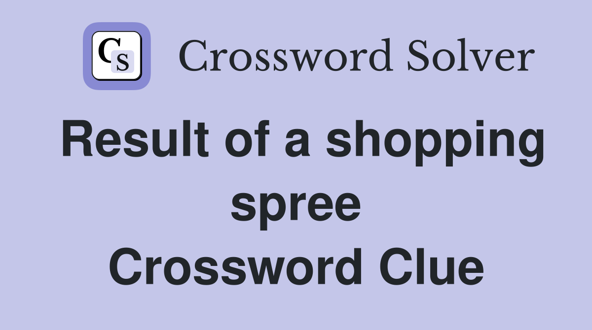 Result of a shopping spree Crossword Clue